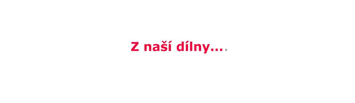 Z naší dílny